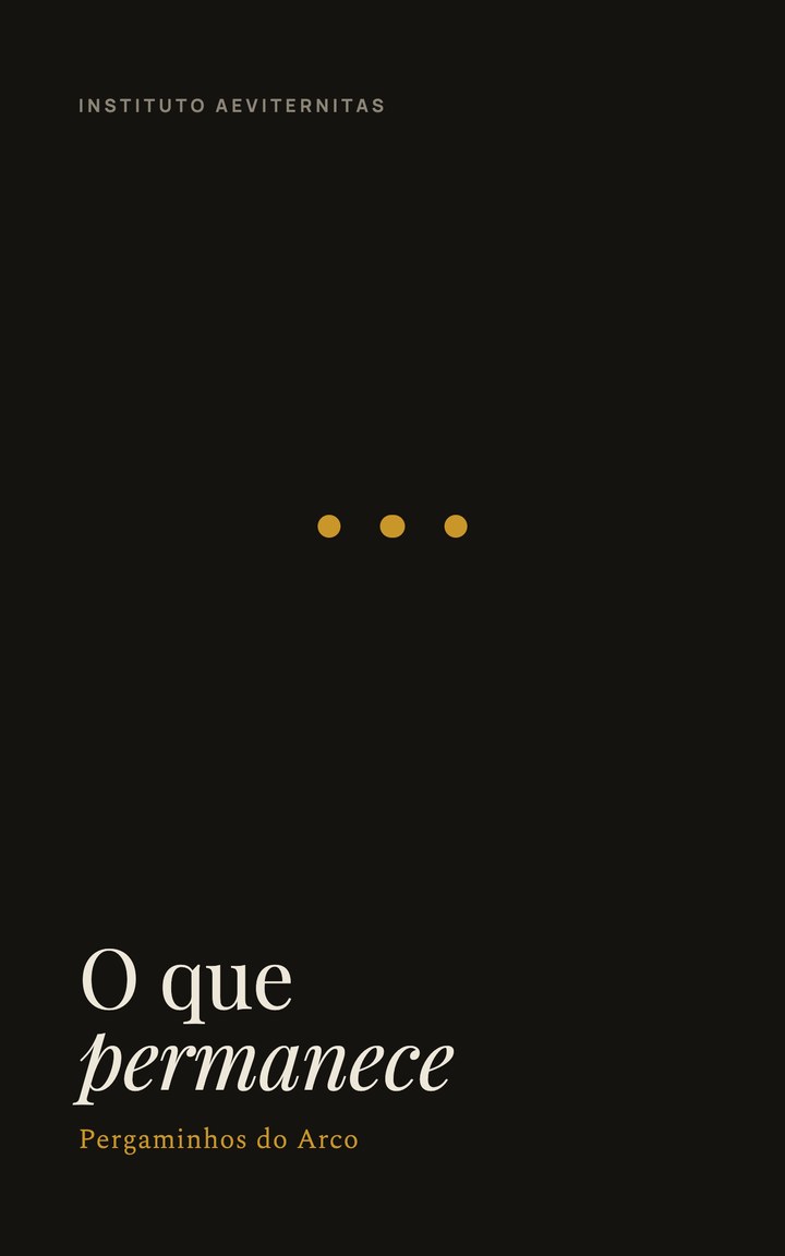 Capa de O que permanece: campo escuro quase preto, a linha Instituto Aeviternitas em letras claras espaçadas no alto, três pontos dourados ao centro, e no pé o título em serifada clara com a palavra permanece em itálico, sobre a linha Pergaminhos do Arco em dourado.